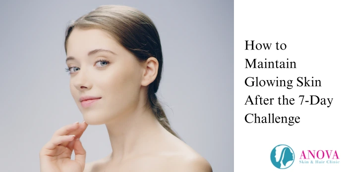 How to Maintain Glowing Skin After the 7-Day Challenge